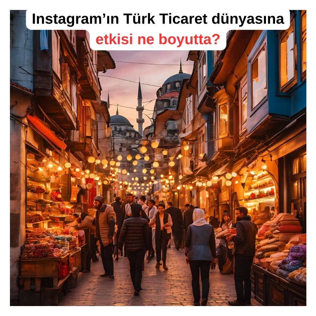 Instagram'ın Türk Ticaret Dünyasına etkisi ne boyutta?